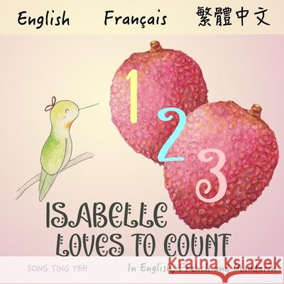 Isabelle Loves To Count: In English, French and Mandarin Song Ting Yeh 9781778009112 Jovial Imagination Studio