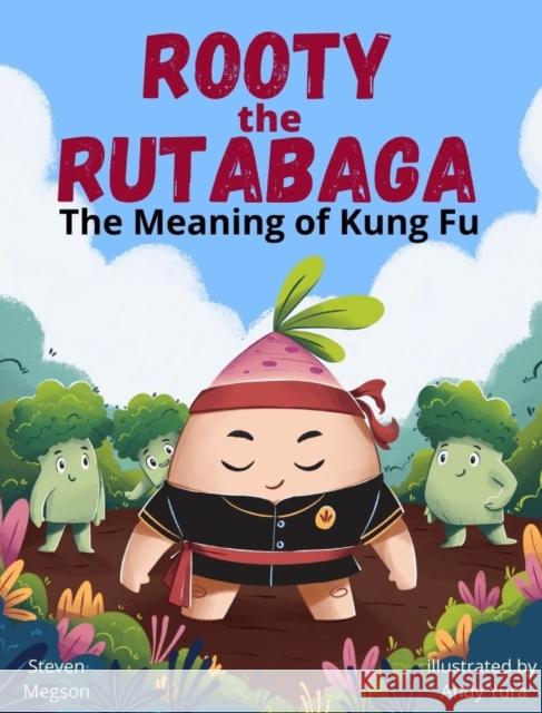 Rooty the Rutabaga: The Meaning of Kung Fu Steven Megson Andy Yura  9781778012495 Stevemegsonbooks