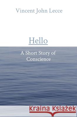 Hello: A Short Story of Conscience Vincent John Lecce 9781778016509