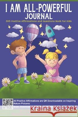 I AM ALL-Powerful Journal 365 Positive Affirmations and Questions Book for Kids: Book of Positive Mindfulness and Questions for Kids who Worry to Nurture Positive Thinking and Build Confidence Aria Capri Publishing, Mauricio Vasquez, Devon Abbruzzese 9781778017025