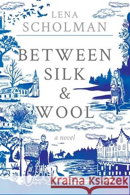 Between Silk and Wool: A novel of Holland and the Second World War Lena Scholman 9781778018800 Lena Jane Scholman