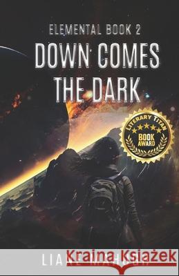 Down Comes the Dark - A YA Sci-Fi Adventure: Elemental Book 2 Liane Mahugh 9781778022531