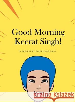 Good Morning Keerat Singh! Experience Sikhi Organization 9781778026003