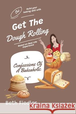 Get The Dough Rolling: Confessions Of A Bakeaholic Arpie Polan Beth Fiedler 9781778030123 ISBN Canada