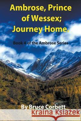 Ambrose, Prince of Wessex; Journey Home Bruce Corbett   9781778033681 Bruce Corbett