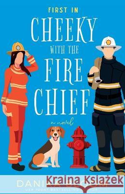 First In: Cheeky with the Fire Chief Danika Bloom   9781778038457