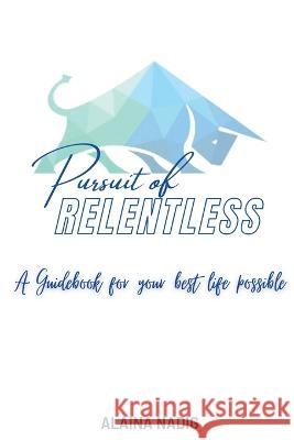 Pursuit of Relentless: a guidebook for your best life possible Alaina Nadig   9781778038808 Relentless Leadership Development