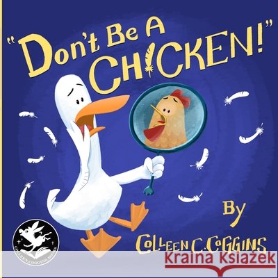 Don't Be A Chicken!: The Quacky Misadventures of a Misfit Duckling Coggins, Colleen C. 9781778043697 Chang Dai