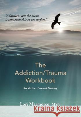 The Addiction/Trauma Workbook: Guide Your Personal Recovery Lori A Marmoreo, Msn 9781778045806 Lori Marmoreo