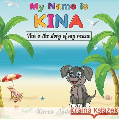 My Name is Kina: This is the story of my rescue Malik Asad Karen Andresen 9781778072000 Karen Andresen