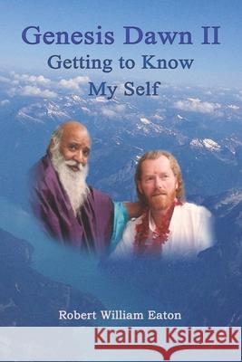 Genesis Dawn II: Getting to Know My Self Robert William Eaton 9781778091919