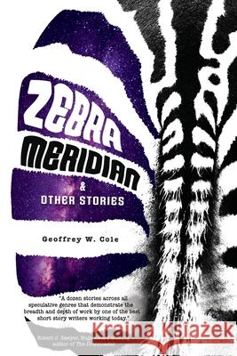 Zebra Meridian and Other Stories Geoffrey W. Cole 9781778092695 Stelliform Press