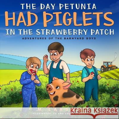 The Day Petunia Had Piglets in the Strawberry Patch Melanie Larson, Fx and Color Studio, Kendra Muntz 9781778095627 Zerr Environmental