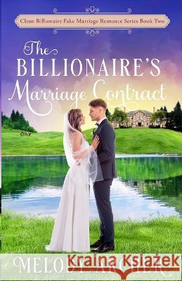 The Billionaire\'s Marriage Contract Melody Archer 9781778107979