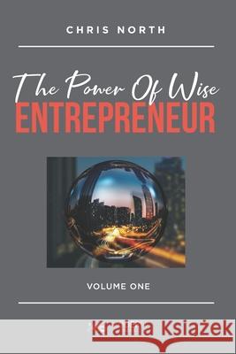 The Power Of Wise Entrepreneur: Volume One Chris North 9781778109492