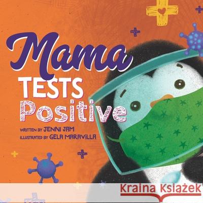 Mama Tests Positive: A cute COVID story perfect for all ages Jenni Jam, Gela Maravilla 9781778109805 Jennifer Campbell