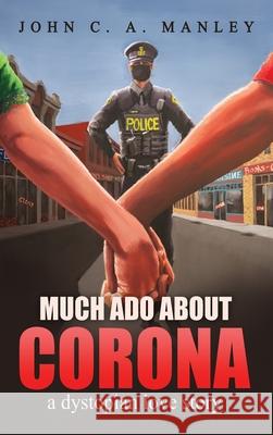 Much Ado About Corona: A Dystopian Love Story John Manley   9781778123122