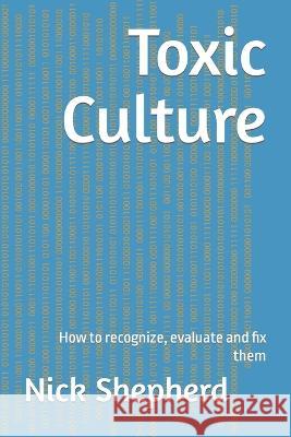 Toxic Culture: How to recognize, evaluate and fix them Nick Shepherd   9781778130939