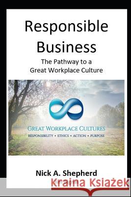 Responsible Business: The Pathway to a Great Workplace Culture Jim Bignal Nick A. Shepherd 9781778130960 Jannas Publications / Eduvision