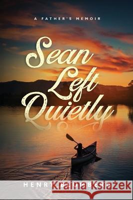 Sean Left Quietly: A Father's Memoir Henry Blumberg   9781778138904