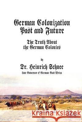 German Colonization Past and Future: The Truth About the German Colonies Heinrich Schnee, William Harbutt Dawson 9781778144585 Scriptorium