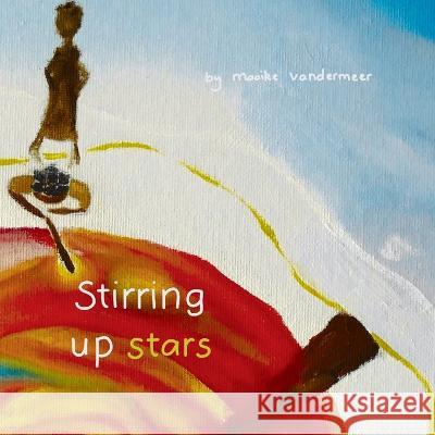 Stirring up stars Maaike VanderMeer 9781778174407 Maaike VanderMeer