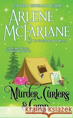 Murder, Curlers, and Camp: A Valentine Beaumont Mystery Arlene McFarlane 9781778179518