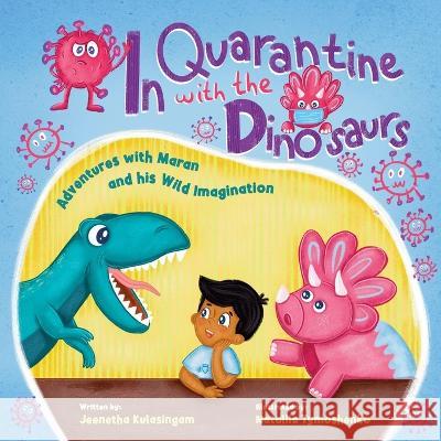 In Quarantine With The Dinosaurs: Adventures with Maran and his Wild Imagination. Nataliia Tymoshenko Jeenetha Kulasingam 9781778182822