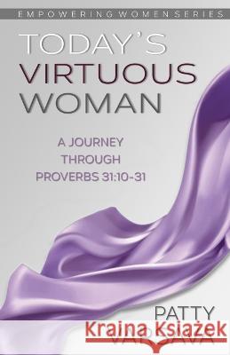 Today\'s Virtuous Woman: A Journey Through Proverbs 31:10-31 Patty Varsava 9781778192777 Empowering Women Series