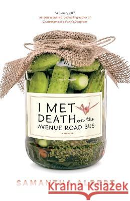 I Met Death on the Avenue Road Bus: A Memoir Samantha Albert 9781778200403 Pickle Press