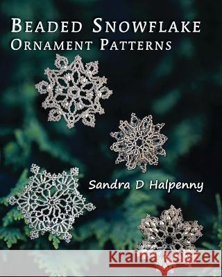 Beaded Snowflake Ornament Patterns Sandra D Halpenny, Sandra D Halpenny 9781778205002 Sandra D Halpenny