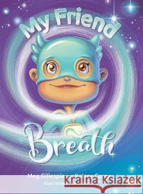 My Friend Breath: Change Your Breath. Change Your Emotion - Mindful Breathing for Kids 3 - 8] Gillespie, Meg 9781778214905