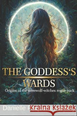 The Goddess's Wards: Origins of the werewolf-witches rogue pack Danielle Paquette-Harvey   9781778217883 ISBN Canada