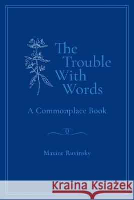 The Trouble With Words: A Commonplace Book Maxine Ruvinsky   9781778224904 Maxine Ruvinsky