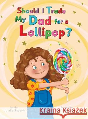 Should I Trade My Dad for a Lollipop? Jordie Saperia Leah Ingledew 9781778226434 Purple Glasses Media Inc.