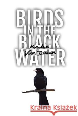 Birds in the Black Water: A Dark, Paranormal Drama Kodie Van Dusen Ashley Olivier  9781778227103