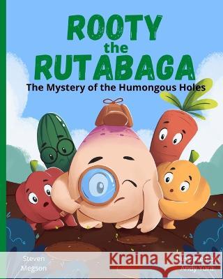Rooty the Rutabaga: The Mystery of the Humongous Holes Steven Megson, Andy Yura 9781778244810 Stevemegsonbooks