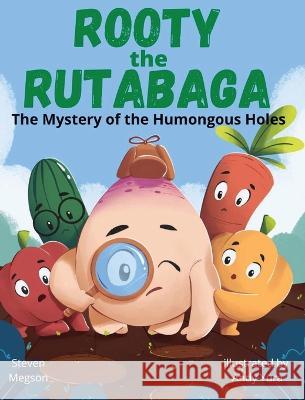 Rooty the Rutabaga: The Mystery of the Humongous Holes Steven Megson, Andy Yura 9781778244827 Stevemegsonbooks