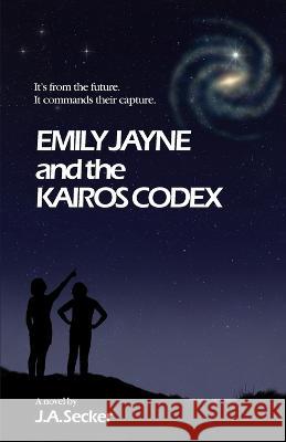 Emily Jayne and the Kairos Codex J a Secker   9781778263200 Seven Stars Over Publishing Ltd.