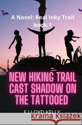 New Hiking Trail Cast Shadow on the Tattooed: A Novel: Real Inky Trails book series E Lloyd Kelly   9781778263705