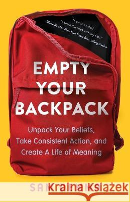 Empty Your Backpack: Unpack Your Beliefs, Take Consistent Action, and Create a Life of Meaning Sam Demma Rachel Small Mary Ann Smith 9781778272509