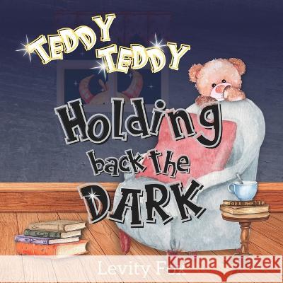 Teddy, Teddy, Holding Back the Dark: A Rhyming Bedtime Story for Kids Levity Fox 9781778276200 Tiny Robot Publishing