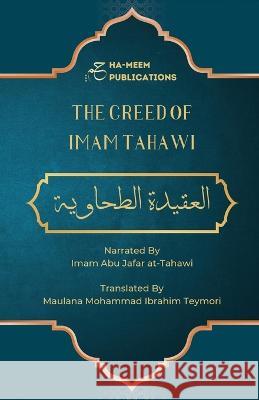 The Creed of Imam Tahawi: Arabic Text with English and Farsi Translation Imam Abu Jafar At-Tahawi Maulana Mohammad Ibrahim Teymori Ha-Meem Publications 9781778289200 Ha-Meem Publications
