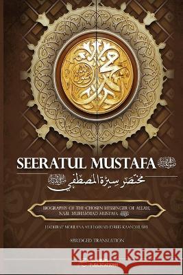 Abridged Seeratul Mustafa (PBUH): The Life of Prophet Muhammad (PBUH) Moulana Muhammad Idrees Kaandhlawi Mufti Muhammad Kadwa Moulana Mahommed Mahommedy 9781778289286