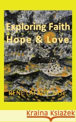 Exploring Faith Hope & Love Lafaut, Rene 9781778292279 Broken Into Freedom.CA