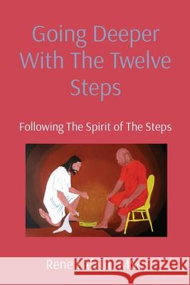 Going Deeper With The Twelve Steps: Following The Spirit of The Steps Rene Lafaut 9781778292293 Broken Into Freedom.CA