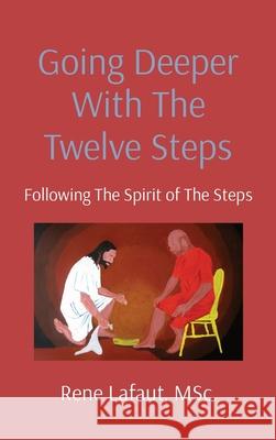 Going Deeper With The Twelve Steps: Following The Spirit of The Steps Lafaut, Rene 9781778292316 Broken Into Freedom.CA