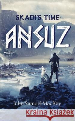 Skadi\'s Time Book One: Ansuz John-Samuel S. MacKay 9781778299100 John-Samuel MacKay