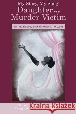 My Story, My Song: Daughter of a Murder Victim: : Grief, Grace, and Growth after Loss Wanda Henry Jenkins 9781778330452