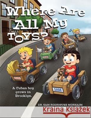 Where Are All My Toys?: A Cuban Boy Grows in Brooklyn Sam Rodriguez Morhaim 9781778392221 Sam Rodriguez Morhaim